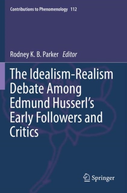 The Idealism-Realism Debate Among Edmund Husserl''s Early Followers and Critics