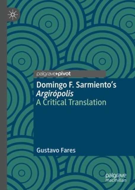Domingo F. Sarmiento''s Argirópolis - A Critical Translation
