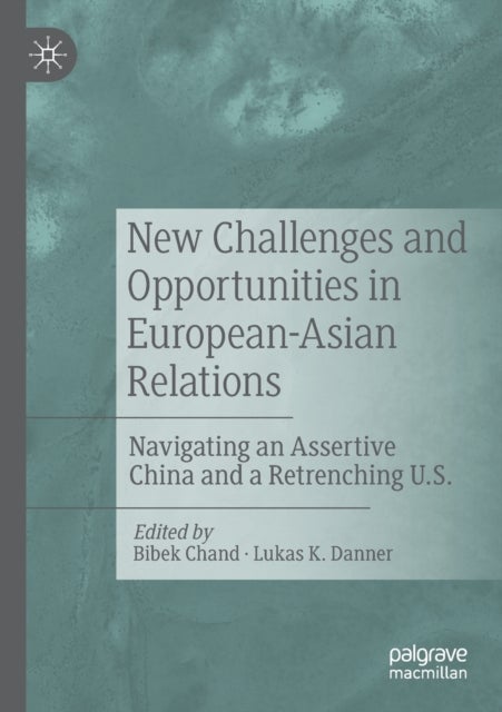 New Challenges and Opportunities in European-Asian Relations - Navigating an Assertive China and a Retrenching U.S.