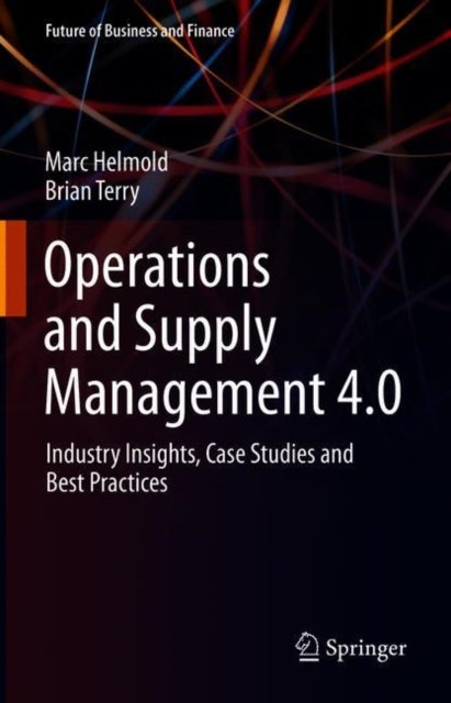 Operations and Supply Management 4.0 - Industry Insights, Case Studies and Best Practices