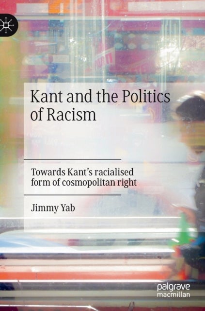 Kant and the Politics of Racism - Towards Kant’s racialised form of cosmopolitan right