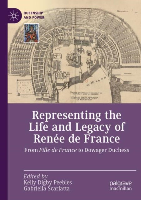 Representing the Life and Legacy of Renée de France - From Fille de France to Dowager Duchess
