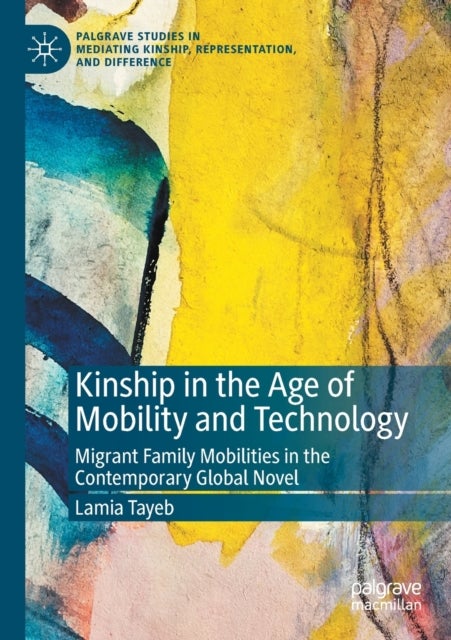 Kinship in the Age of Mobility and Technology - Migrant Family Mobilities in the Contemporary Global Novel