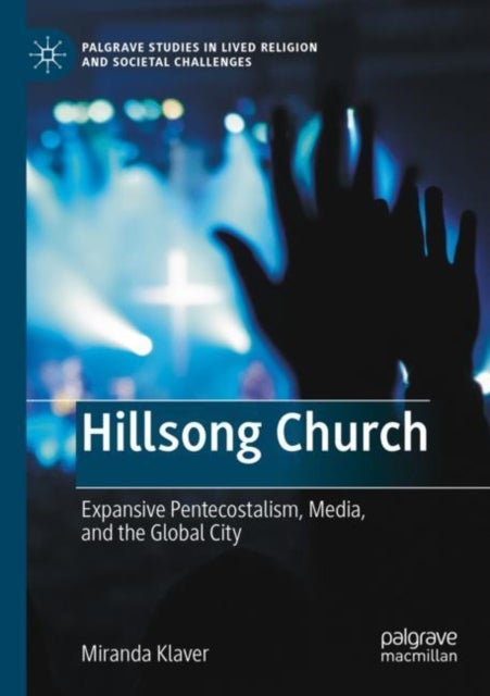 Hillsong Church - Expansive Pentecostalism, Media, and the Global City
