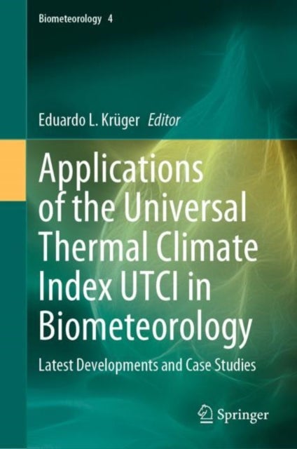 Applications of the Universal Thermal Climate Index UTCI in Biometeorology - Latest Developments and Case Studies