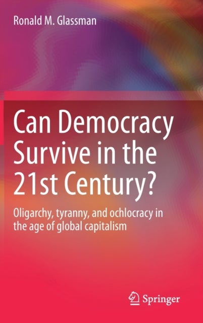 Can Democracy Survive in the 21st Century? - Oligarchy, tyranny, and ochlocracy in the age of global capitalism