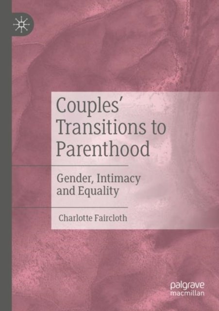 Couples'' Transitions to Parenthood - Gender, Intimacy and Equality