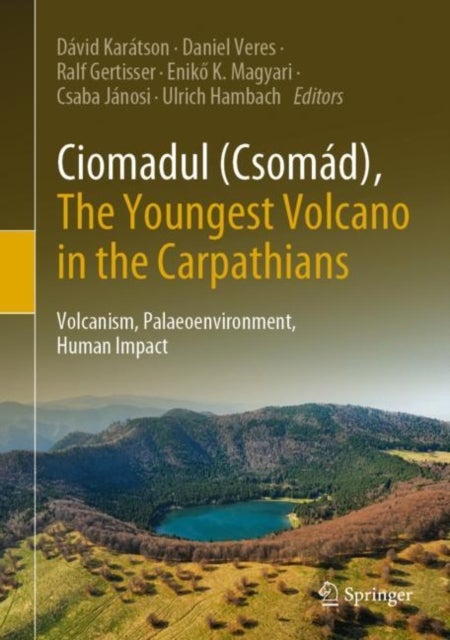 Ciomadul Csomád, the Youngest Volcano in the Carpathians - Volcanism, Palaeoenvironment, Human Impact