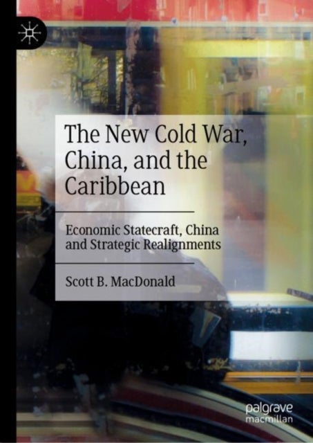 The New Cold War, China, and the Caribbean - Economic Statecraft, China and Strategic Realignments
