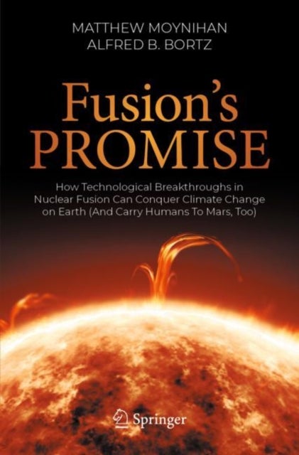 Fusion''s Promise - How Technological Breakthroughs in Nuclear Fusion Can Conquer Climate Change on Earth (And Carry Humans To Mars, Too)