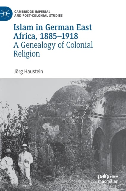 Islam in German East Africa, 1885-1918 - A Genealogy of Colonial Religion