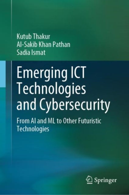 Emerging ICT Technologies and Cybersecurity - From AI and ML to Other Futuristic Technologies