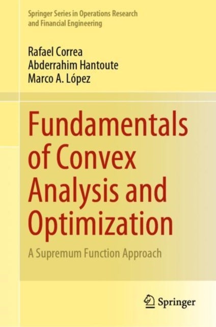Fundamentals of Convex Analysis and Optimization - A Supremum Function Approach