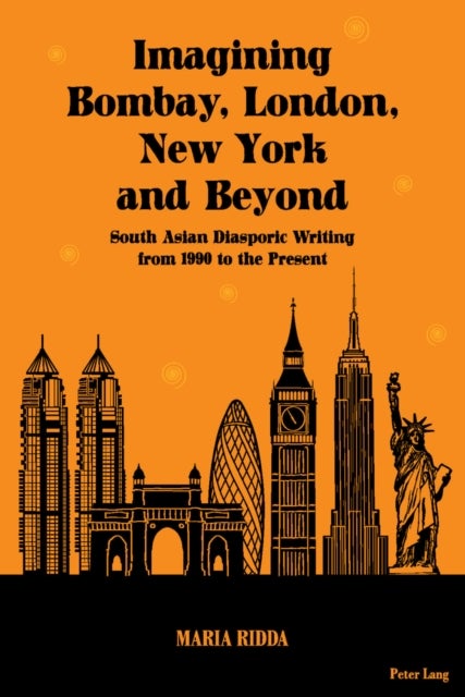 Imagining Bombay, London, New York and Beyond; South Asian Diasporic Writing from 1990 to the Present - South Asian Diasporic Writing from 1990 to the Present