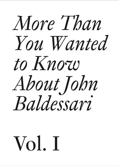 More Than You Wanted to Know About John Baldessari - Volume 1