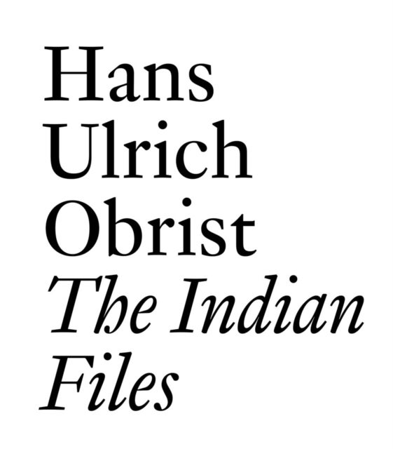 The Indian Files - Hans Ulrich Obrist.