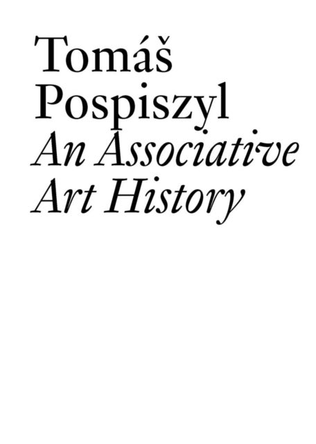 Tomas Pospiszyl - An Associative Art History Comparative Studies of Neo-Avant-Gardes in a Bipolar World
