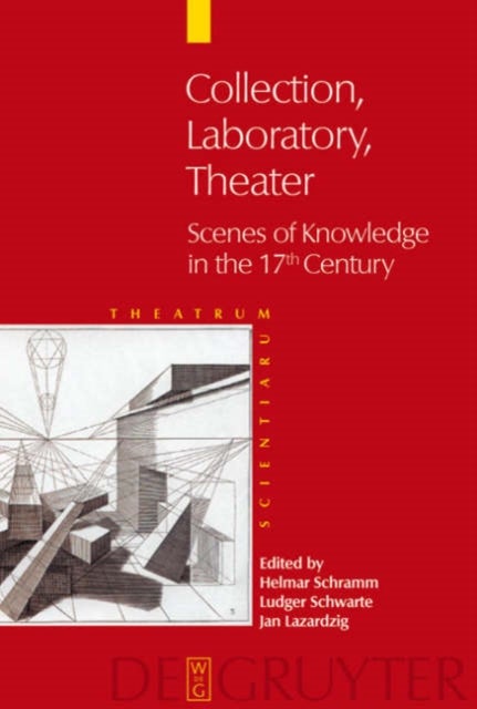 Collection - Laboratory - Theater - Scenes of Knowledge in the 17th Century