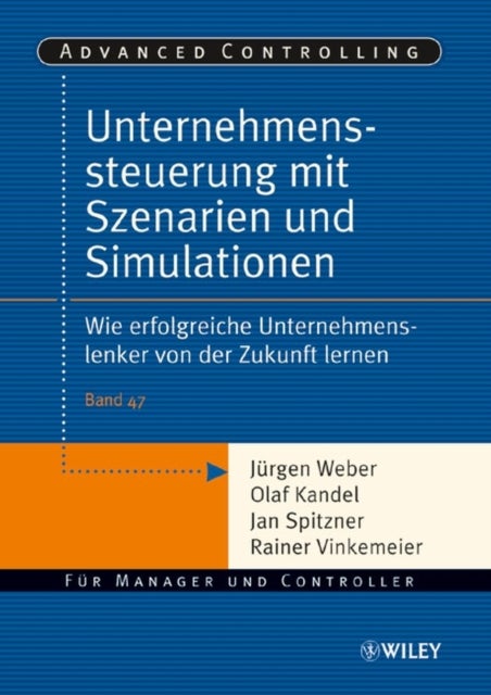Unternehmenssteuerung mit Szenarien und Simulationen – Wie erfolgreiche Unternehmenslenker  von der Zukunft lernen