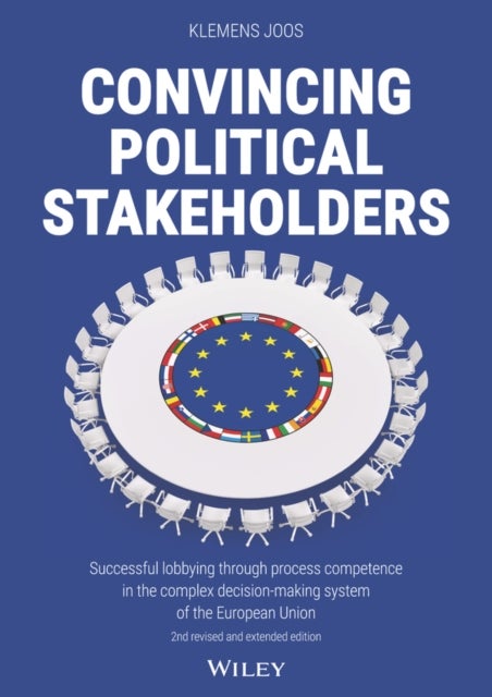 Convincing Political Stakeholders 2e – Successful lobbying through process competence in the complex  decision–making system of the European Union - Successful Lobbying Through Process Competence in the Complex Decision-making System of the European Union