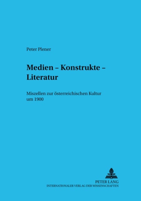 Medien – Konstrukte – Literatur - Miszellen Zur Oesterreichischen Kultur Um 1900