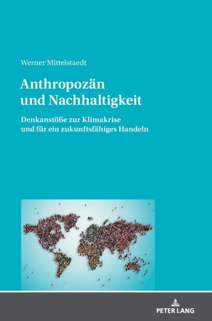 Anthropozaen und Nachhaltigkeit - Denkanstoeße zur Klimakrise und fuer ein zukunftsfaehiges Handeln
