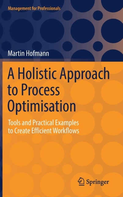 A Holistic Approach to Process Optimisation - Tools and Practical Examples to Create Efficient Workflows