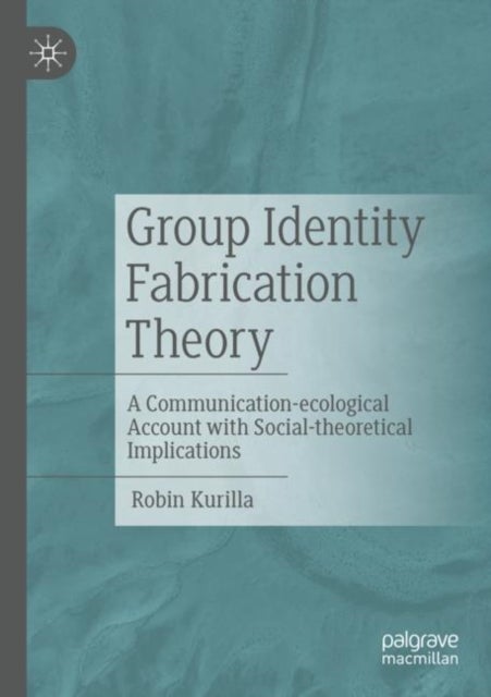 Group Identity Fabrication Theory - A Communication-ecological Account with Social-theoretical Implications
