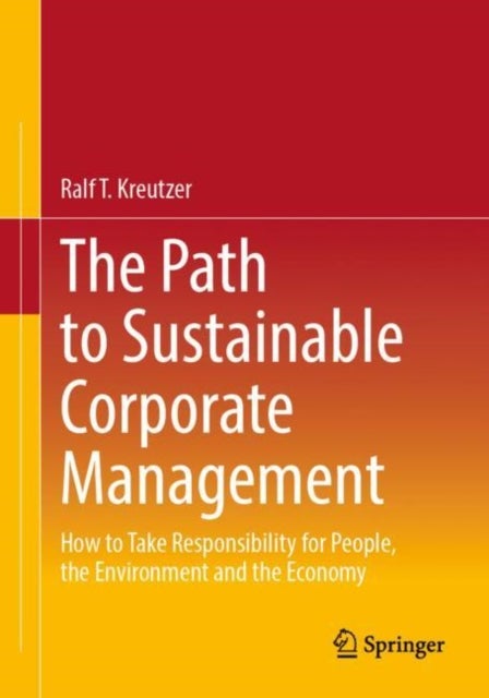 The Path to Sustainable Corporate Management - How to Take Responsibility for People, the Environment and the Economy