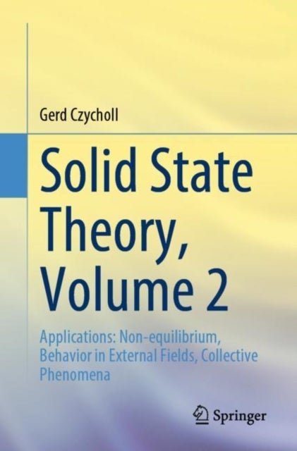 Solid State Theory, Volume 2 - Applications: Non-equilibrium, Behavior in External Fields, Collective Phenomena