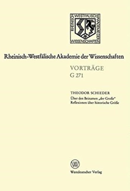 Uber den Beinamen ¿der Groe" Reflexionen uber historische Groe - Gemeinsame Sitzung der Klasse fur Natur-, Ingenieur- und Wirtschaftswissenschaften am 22. September 1982 in Dusseldorf Leo-Brandt-Vortrag