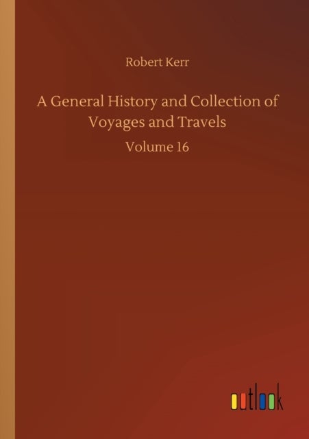 A General History and Collection of Voyages and Travels - Volume 16