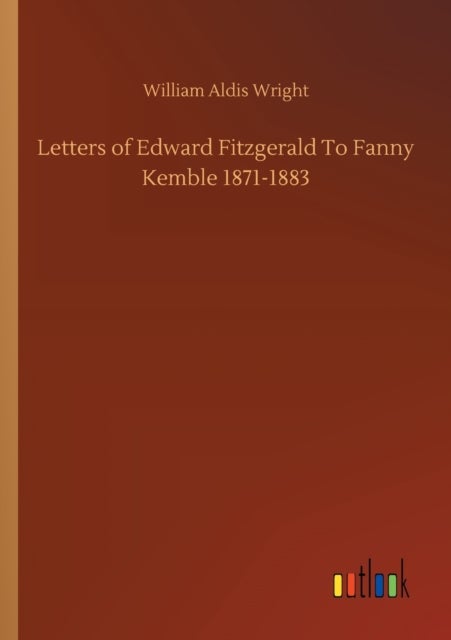 Letters of Edward Fitzgerald To Fanny Kemble 1871-1883