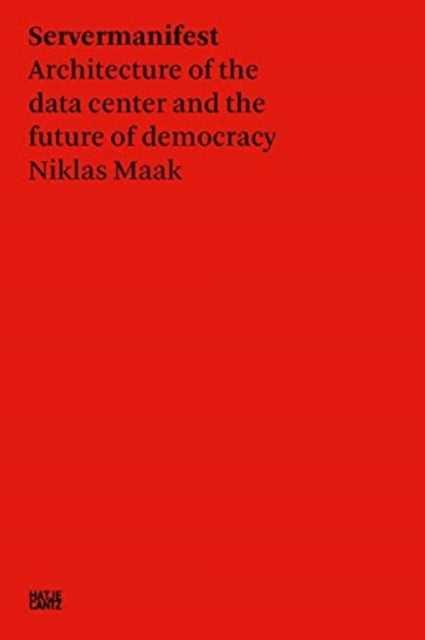 Niklas Maak: Server Manifesto - Data Center Architecture and the Future of Democracy
