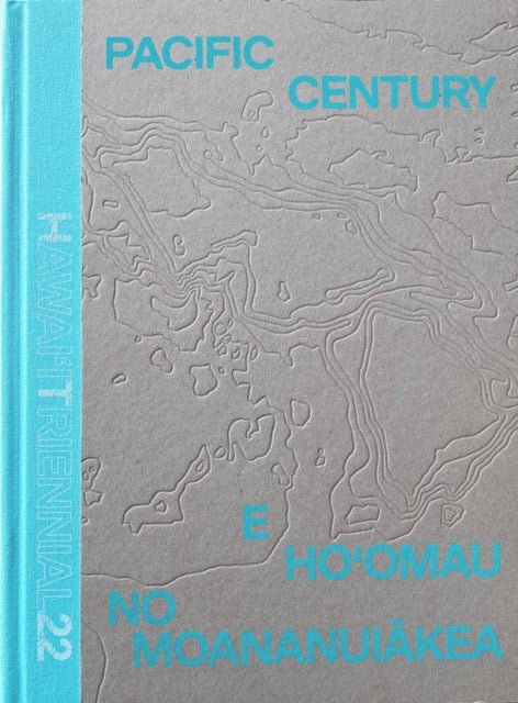 Pacific Century: E Ho'omau no Moananuiakea - Hawai‘i Triennial 2022