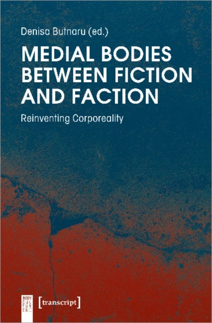 Medial Bodies Between Fiction and Faction ¿ Reinventing Corporeality