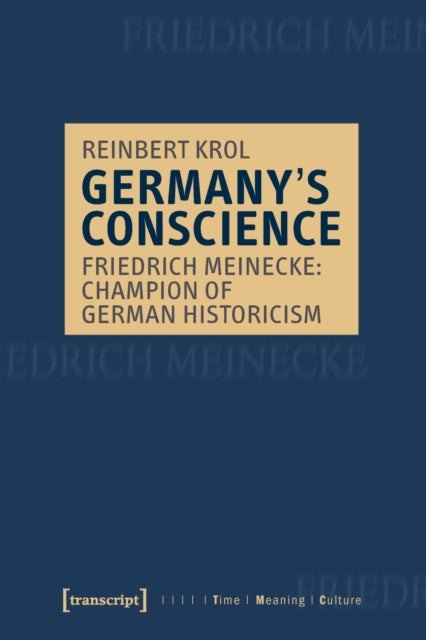 Germany's Conscience ¿ Friedrich Meinecke: Champion of German Historicism