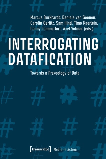 Interrogating Datafication ¿ Towards a Praxeology of Data
