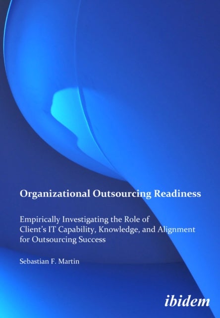 Organizational Outsourcing Readiness - Empirically Investigating the Role of Client’s IT Capability, Knowledge, and Alignment for Outsourcing Success