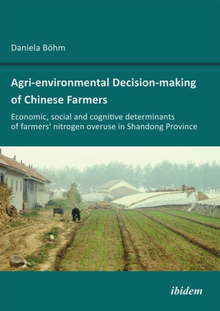 Agri-environmental Decision-making of Chinese Farmers - Economic, social and cognitive determinants of farmers’ nitrogen overuse in Shandong Province