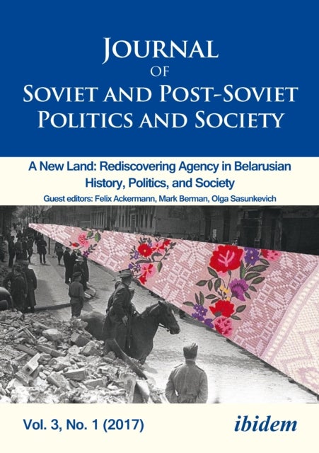 Journal of Soviet and Post-Soviet Politics and S - 2017/1: A New Land: Rediscovering Agency in Belar - 2017/1: A New Land: Rediscovering Agency in Belarusian History, Politics, and Society