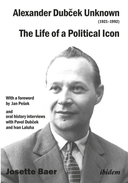 Alexander Dubček Unknown (1921–1992) - The Life of a Political Icon