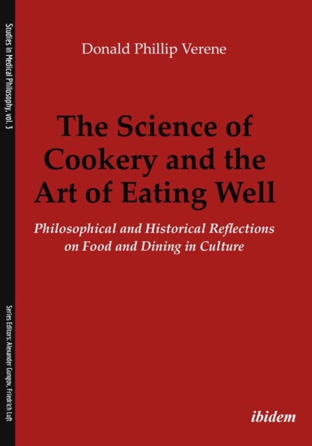 The Science of Cookery and the Art of Eating Wel - Philosophical and Historical Reflections on Food