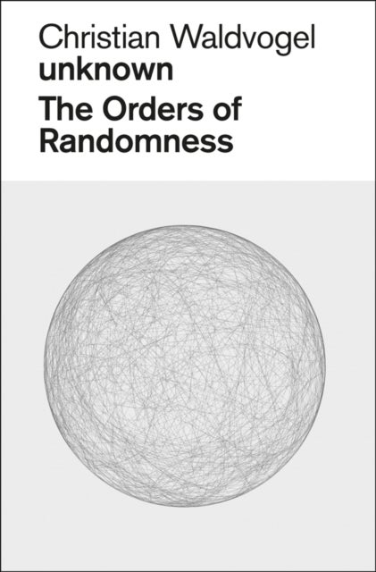 Christian Waldvogel. Unknown - The Orders of Randomness