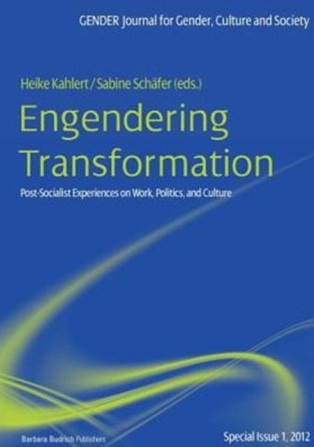 Engendering Transformation – Post–socialist Experiences on Work, Politics, and Culture - Post-socialist Experiences on Work, Politics, and Culture