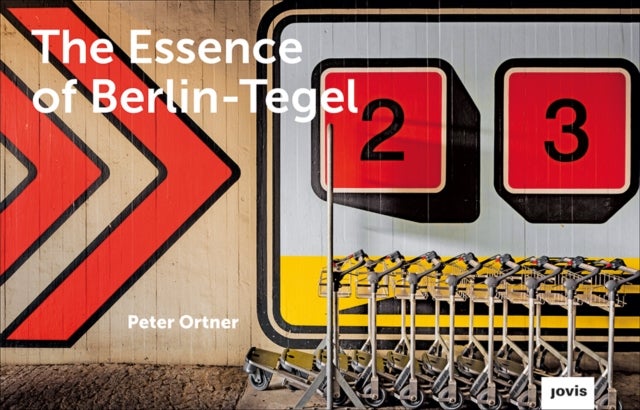The Essence of Berlin–Tegel – Taking Stock of an Airport's Architecture - Taking Stock of an Airport's Architecture