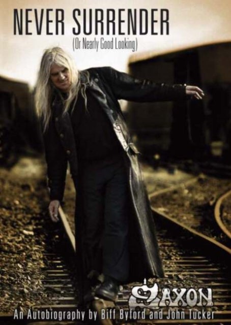 Saxon -- Never Surrender (or Nearly Good Looking) - An Autobiography