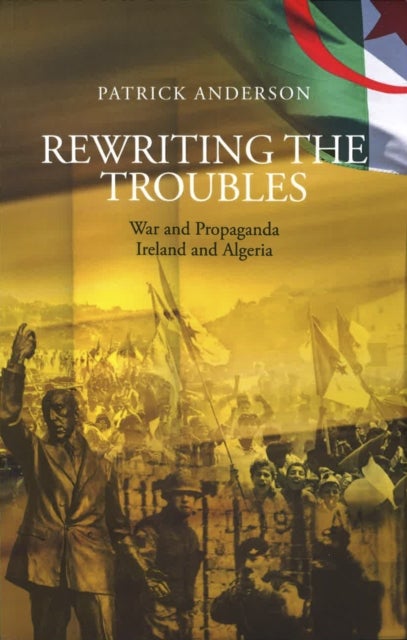 Rewriting the Troubles - War and Propaganda, Ireland and Algeria