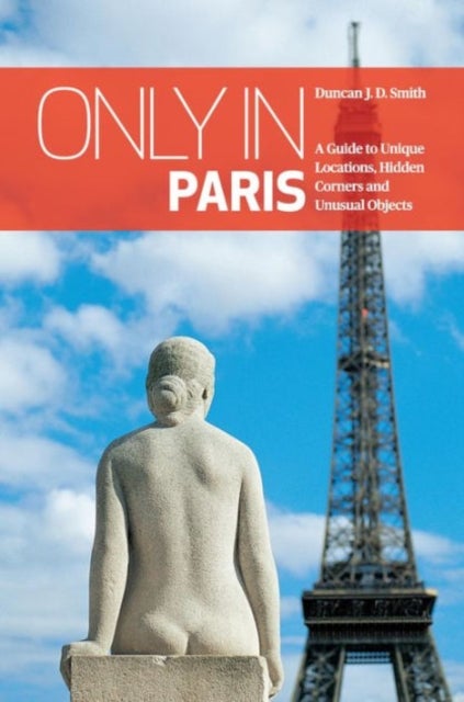 Only in Paris - Guide to Unique Locations, Hidden Corners, Unusual Objects
