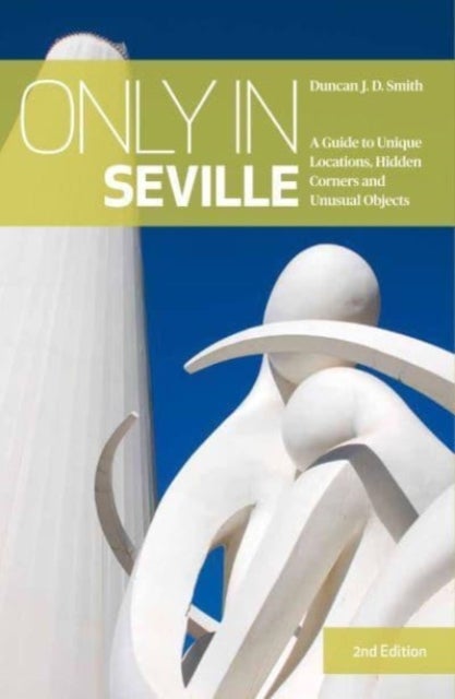 Only in Seville (2nd edition) - A Guide to Unique Locations,Hidden Corners & Unusual Objects